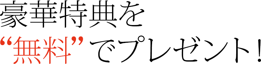 豪華特典を無料でプレゼント！